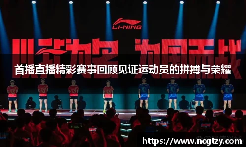 首播直播精彩赛事回顾见证运动员的拼搏与荣耀