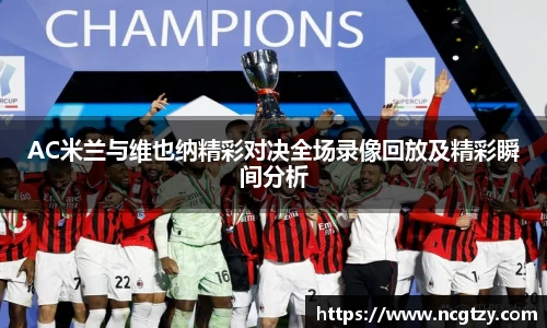 AC米兰与维也纳精彩对决全场录像回放及精彩瞬间分析