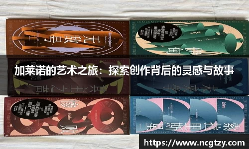 加莱诺的艺术之旅：探索创作背后的灵感与故事