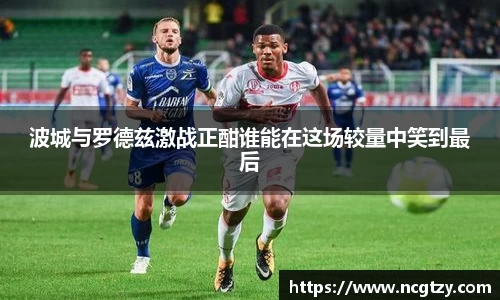 波城与罗德兹激战正酣谁能在这场较量中笑到最后