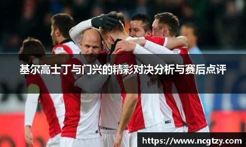 基尔高士丁与门兴的精彩对决分析与赛后点评