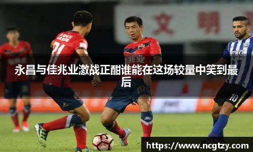 永昌与佳兆业激战正酣谁能在这场较量中笑到最后