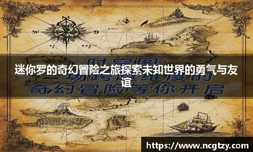 迷你罗的奇幻冒险之旅探索未知世界的勇气与友谊