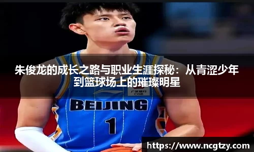 朱俊龙的成长之路与职业生涯探秘：从青涩少年到篮球场上的璀璨明星